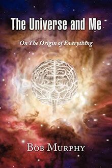 The Universe and Me: On The Origin of Everything