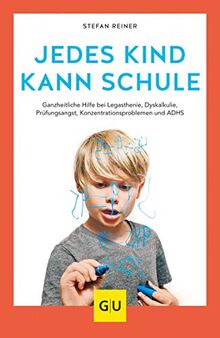 Jedes Kind kann Schule: Ganzheitliche Hilfe bei Legasthenie, Dyskalkulie, Prüfungsangst, Konzentrationsproblemen und ADHS (GU Einzeltitel Partnerschaft & Familie)