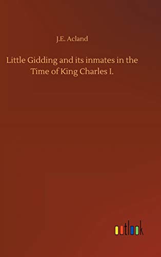 Little Gidding and its inmates in the Time of King Charles I.