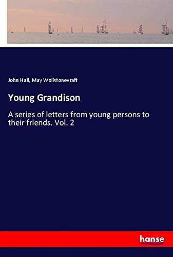 Young Grandison: A series of letters from young persons to their friends. Vol. 2