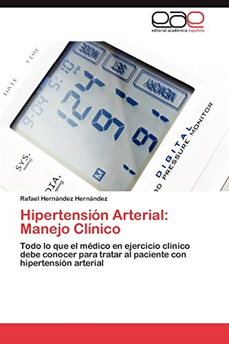 Hipertensión Arterial: Manejo Clínico: Todo lo que el médico en ejercicio clínico debe conocer para tratar al paciente con hipertensión arterial