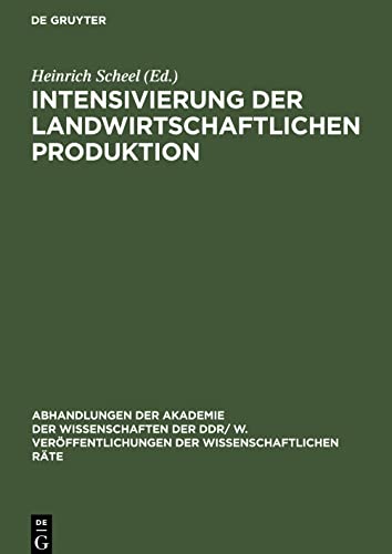 Intensivierung der landwirtschaftlichen Produktion: Grundprobleme der weiteren Intensivierung der landwirtschaftlichen Produktion und des ... Forschung bei der Akademie