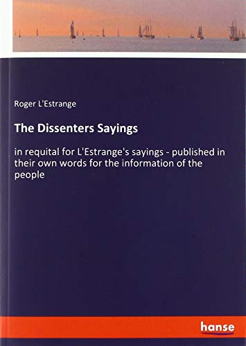 The Dissenters Sayings: in requital for L'Estrange's sayings - published in their own words for the information of the people