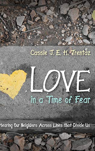 Love in a Time of Fear: Hearing Our Neighbors Across Lines That Divide Us