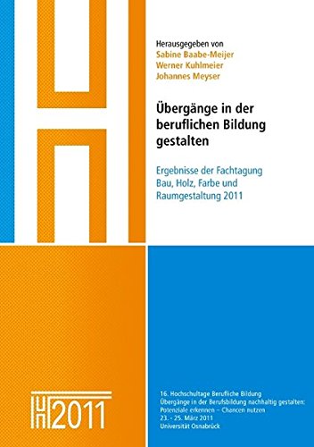 Übergänge in der beruflichen Bildung gestalten: Ergebnisse der Fachtagung Bau, Holz, Farbe und Raumgestaltung 2011