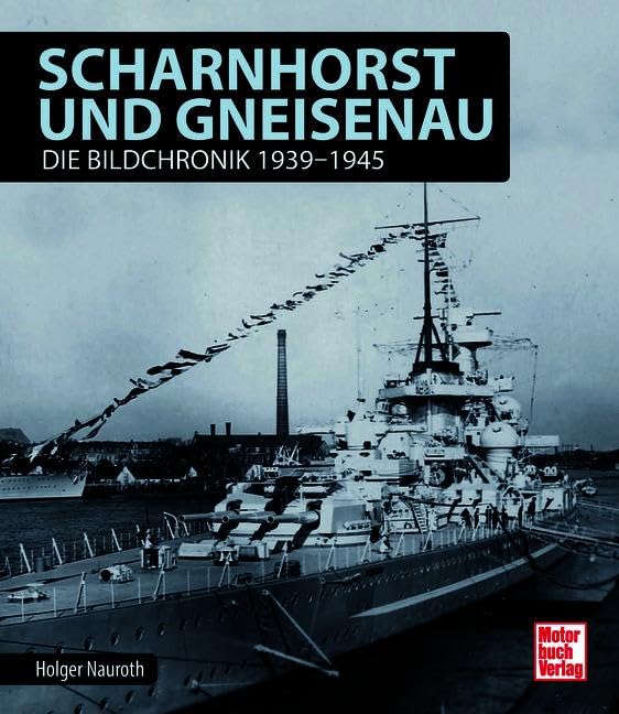 Scharnhorst und Gneisenau: Die Bildchronik 1939-1945
