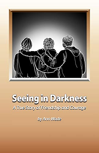 Seeing in Darkness: A True Story of Friendship and Courage