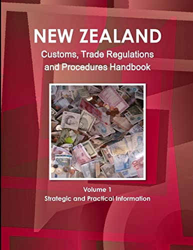 New Zealand Customs, Trade Regulations And Procedures Handbook Volume 1 Strategic and Practical Information (World Business, Investment And Government Library)
