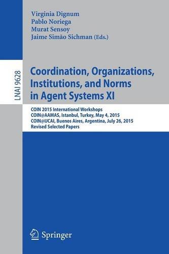 Coordination, Organizations, Institutions, and Norms in Agent Systems XI: COIN 2015 International Workshops, COIN@AAMAS, Istanbul, Turkey, May 4, ... Papers (Lecture Notes in Computer Science)