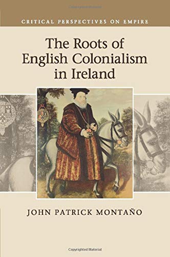 The Roots of English Colonialism in Ireland (Critical Perspectives on Empire)