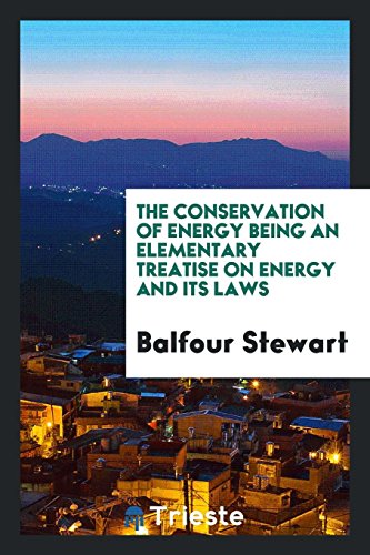 The Conservation of Energy Being an Elementary Treatise on Energy and Its Laws