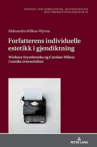Forfatterens individuelle estetikk i gjendiktning: Wisława Szymborska og Czesław Miłosz i norske oversettelser: Wis¿awa Szymborska og Czes¿aw Mi¿osz i ... und Übersetzungskultur, Band 20)