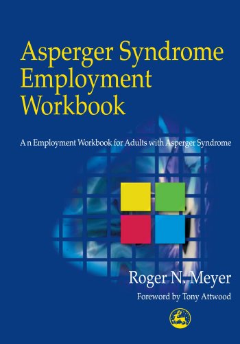 Asperger Syndrome Employment Workbook: An Employment Workbook for Adults with Asperger Syndrome: A Workbook for Individuals on the Autistic Spectrum, Their Families and Helping Professionals