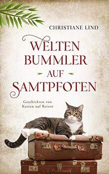 Weltenbummler auf Samtpfoten: Geschichten von Katzen auf Reisen