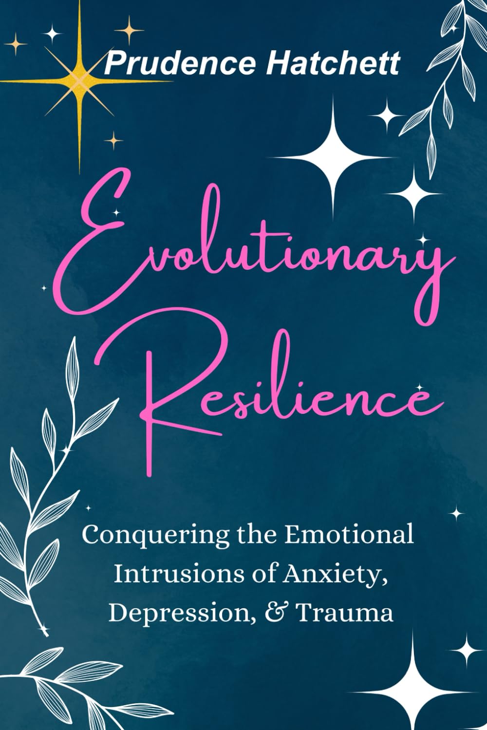 Evolutionary Resilience: Conquering the Emotional Intrusions of Anxiety, Depression, & Trauma