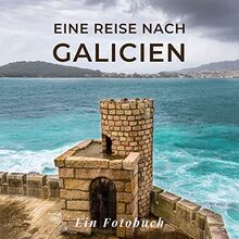 Eine Reise nach Galicien: Ein Fotobuch. Das perfekte Souvenir & Mitbringsel nach oder vor dem Urlaub. Statt Reiseführer, lieber diesen einzigartigen Bildband