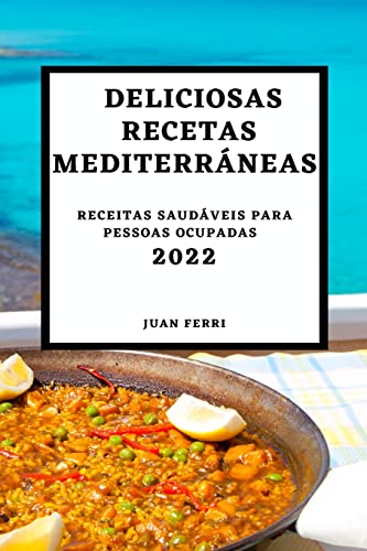 DELICIOSAS RECETAS MEDITERRÁNEAS 2022: RECETAS SABROSAS PARA SORPRENDER A TUS INVITADOS