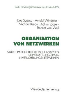 Organisation von Netzwerken: Strukturationstheoretische Analysen der Vermittlungspraxis in Versicherungsnetzwerken (Schriftenreihe der ISDN-Forschungskommision des Landes Nordrhein-Westfallen)
