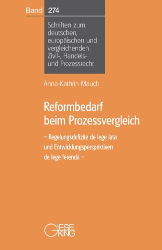 Reformbedarf beim Prozessvergleich: Regelungsdefizite de lege lata und Entwicklungsperspektiven de lege ferenda (Schriften zum deutschen, europäischen ... Zivil-, Handels- und Prozessrecht)