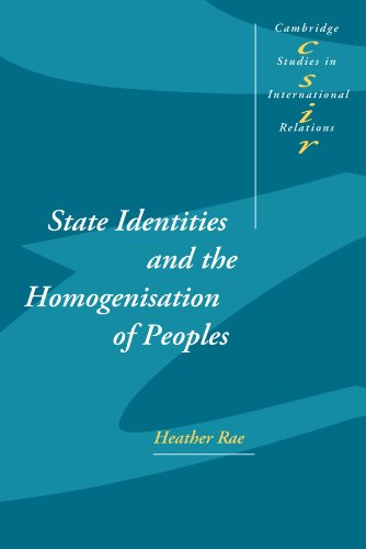 State Identities and the Homogenisation of Peoples (Cambridge Studies in International Relations, Band 84)