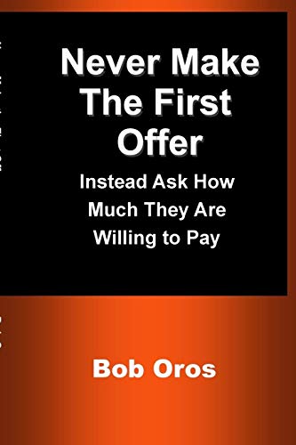 Never Make the First Offer: Instead Ask How Much They Are Willing to Pay