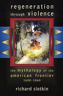 Regeneration Through Violence: The Mythology of the American Frontier, 1600-1860