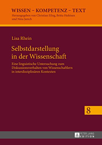Selbstdarstellung in der Wissenschaft: Eine linguistische Untersuchung zum Diskussionsverhalten von Wissenschaftlern in interdisziplinären Kontexten (Wissen - Kompetenz - Text)