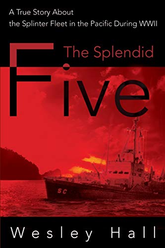 The Splendid Five: A True Story About the Splinter Fleet in the Pacific During WWII: A True Story about the Splinter in the Pacific During WWII