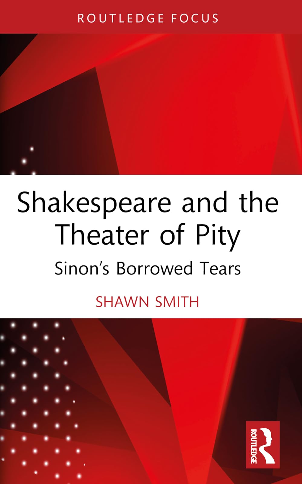 Shakespeare and the Theater of Pity: Sinon's Borrowed Tears (Routledge Focus on Literature)