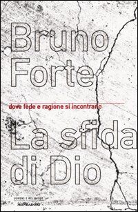 La sfida di Dio. Dove fede e ragione si incontrano (Uomini e religioni. Cartonati)