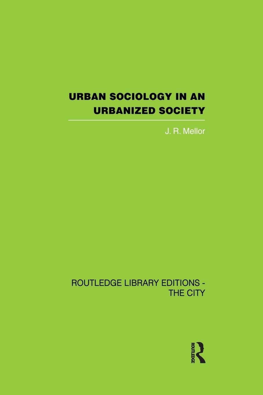 Urban Sociology in an Urbanized Society (Routledge Library Editions. the City)