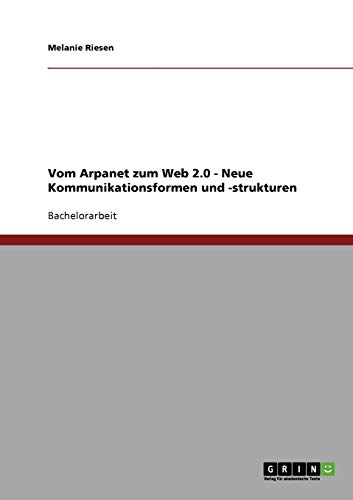 Vom Arpanet zum Web 2.0 - Neue Kommunikationsformen und -strukturen