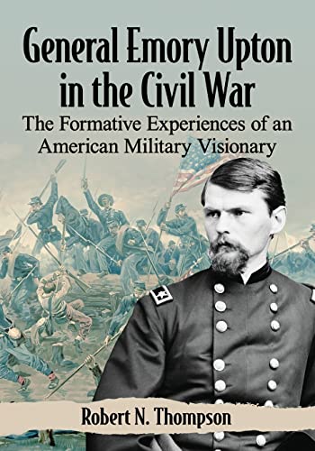 General Emory Upton in the Civil War: The Formative Experiences of an American Military Visionary