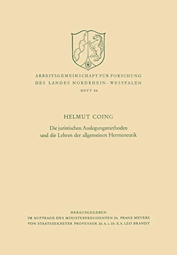 Die Juristischen Auslegungsmethoden Und Die Lehren Der Allgemeinen Hermeneutik (German Edition) (Arbeitsgemeinschaft für Forschung des Landes Nordrhein-Westfalen, 84, Band 84)