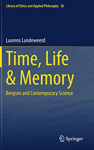 Time, Life & Memory: Bergson and Contemporary Science (Library of Ethics and Applied Philosophy, 38, Band 38)