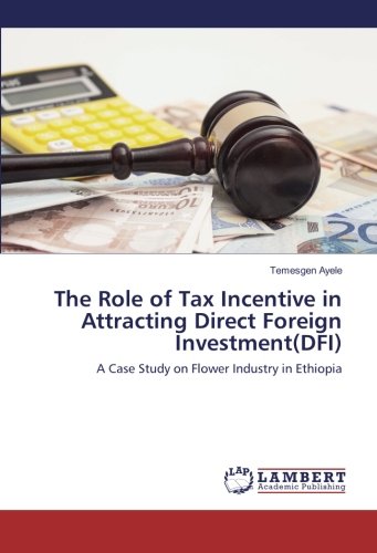 The Role of Tax Incentive in Attracting Direct Foreign Investment(DFI): A Case Study on Flower Industry in Ethiopia