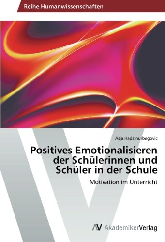 Positives Emotionalisieren der Schülerinnen und Schüler in der Schule: Motivation im Unterricht