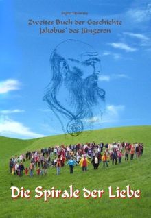 Die Spirale der Liebe: Zweites Buch der Geschichte Jakobus des Jüngeren