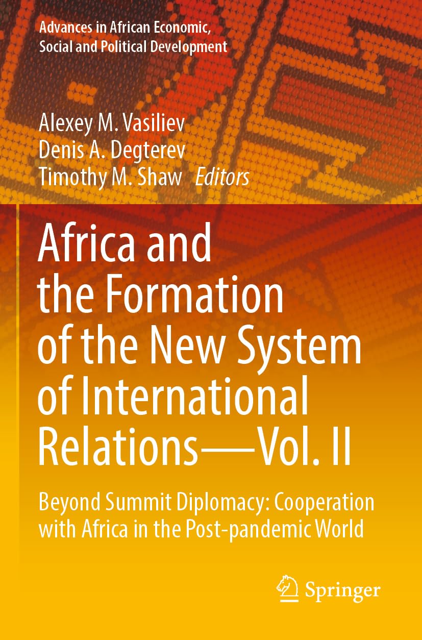 Africa and the Formation of the New System of International Relations—Vol. II: Beyond Summit Diplomacy: Cooperation with Africa in the Post-pandemic ... Economic, Social and Political Development)