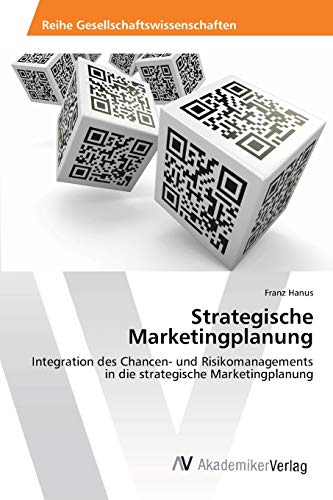 Strategische Marketingplanung: Integration des Chancen- und Risikomanagements in die strategische Marketingplanung