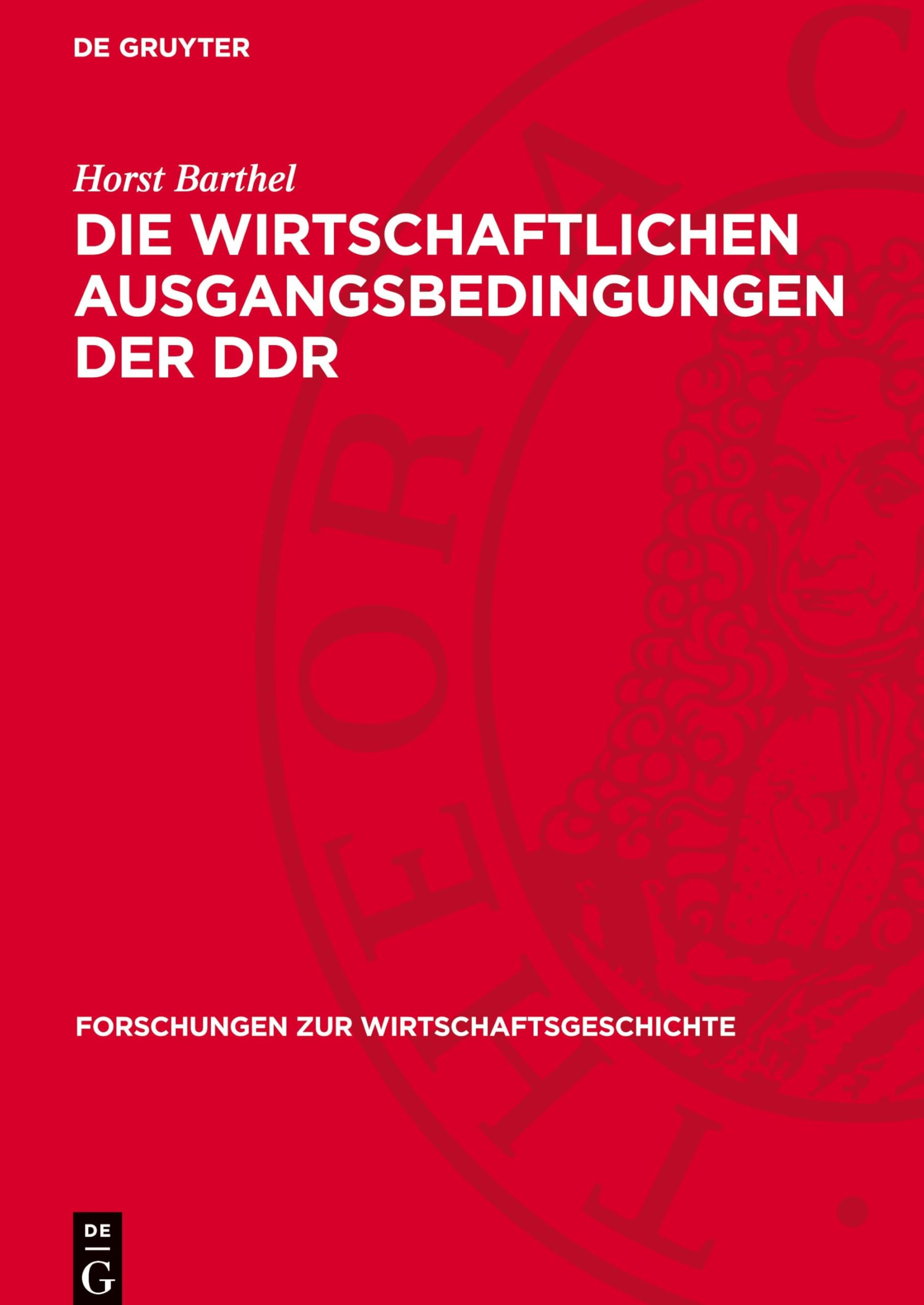 Die wirtschaftlichen Ausgangsbedingungen der DDR: Zur Wirtschaftsentwicklung auf dem Gebiet der DDR 1945–1949/50 (Forschungen zur Wirtschaftsgeschichte, 14)