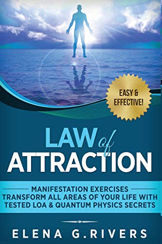 Rivers, Elena G. Law Of Attraction - Manifestation Exercises - Transform All Areas Of Your Life With Tested Loa & Quantum Physics Secrets