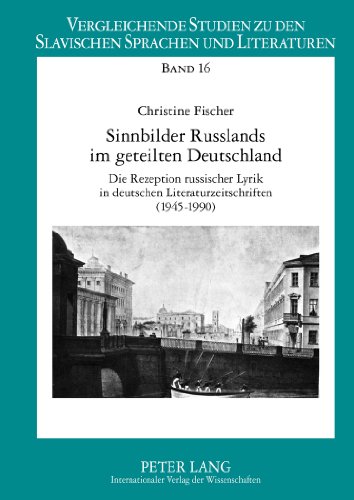 Sinnbilder Russlands im geteilten Deutschland: Die Rezeption russischer Lyrik in deutschen Literaturzeitschriften (1945-1990) (Vergleichende Studien zu den slavischen Sprachen und Literaturen)