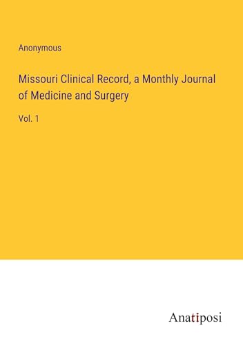 Missouri Clinical Record, a Monthly Journal of Medicine and Surgery: Vol. 1