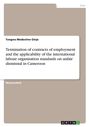 Termination of contracts of employment and the applicability of the international labour organisation standards on unfair dismissial in Cameroon: Magisterarbeit