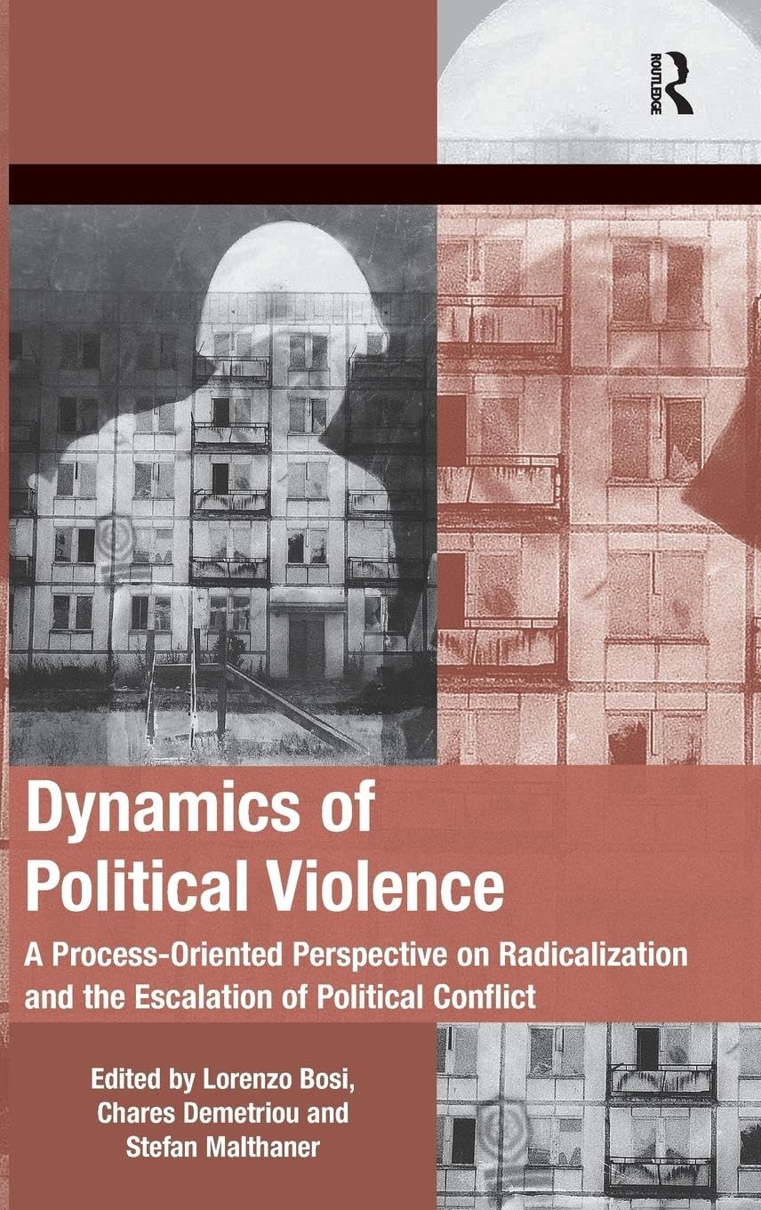 Dynamics of Political Violence: A Process-Oriented Perspective on Radicalization and the Escalation of Political Conflict (The Mobilization Series on Social Movements, Protest, and Culture)