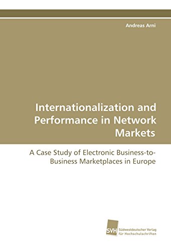 Internationalization and Performance in Network Markets: A Case Study of Electronic Business-to-Business Marketplaces in Europe