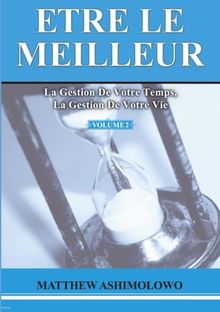 La gestion de votre temps, la gestion de votre vie (Etre le meilleur)