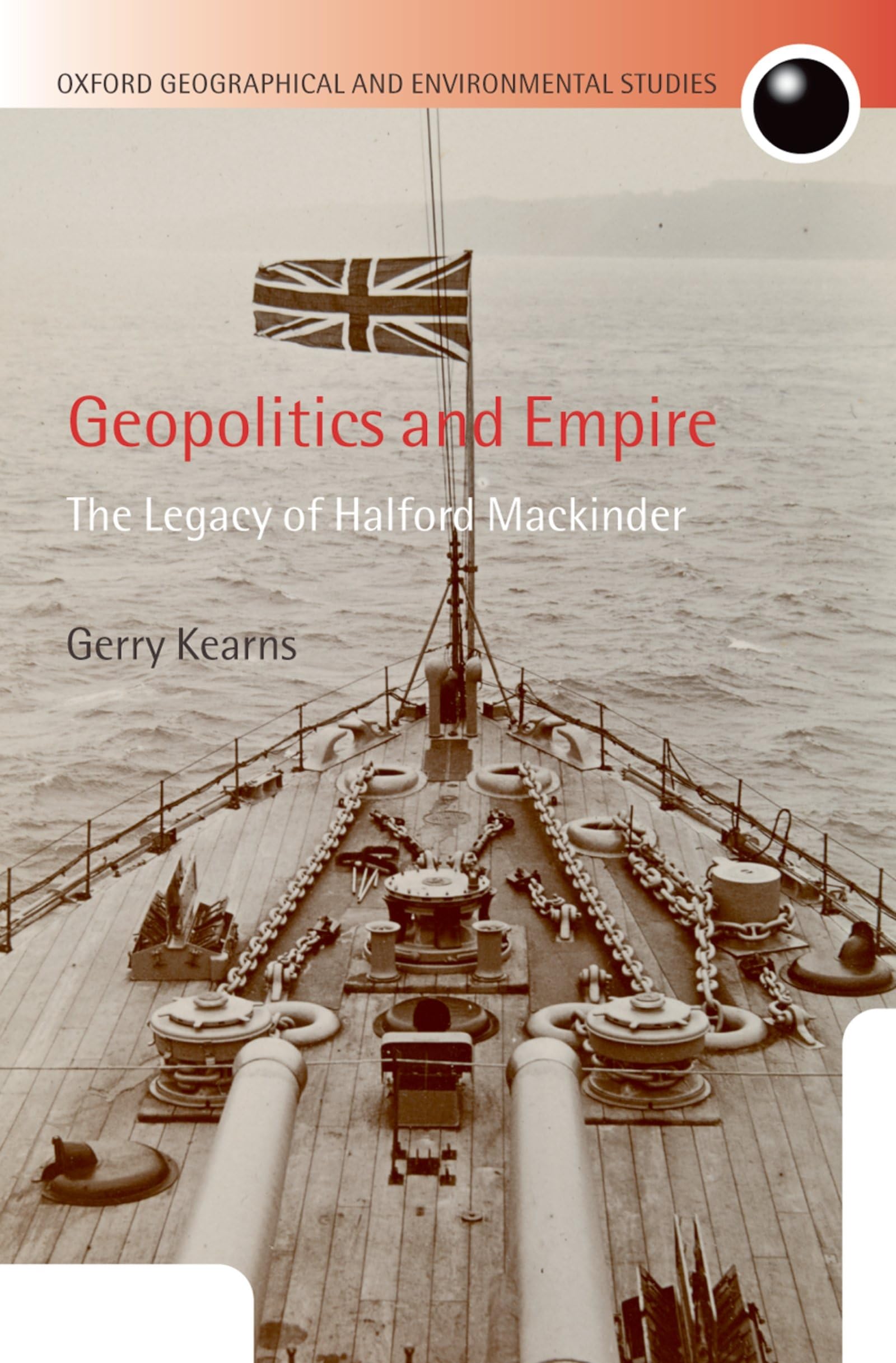 Geopolitics and Empire: The Legacy of Halford Mackinder (Oxford Geographical and Environmental Studies)