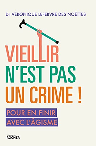 Vieillir N'est Pas Un Crime !: Pour En Finir Avec L'âgisme